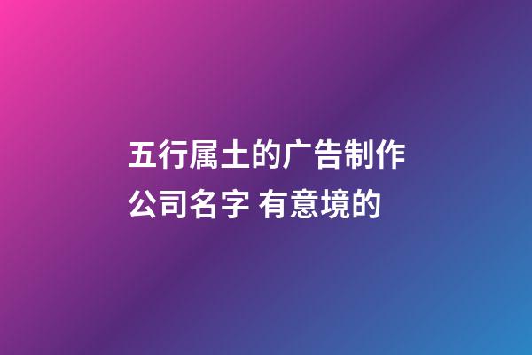 五行属土的广告制作公司名字 有意境的-第1张-公司起名-玄机派